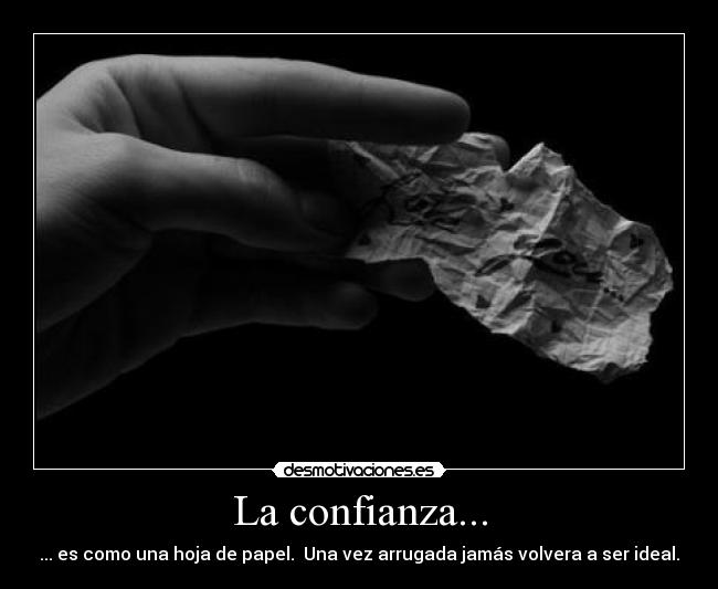 La confianza... - ... es como una hoja de papel. Una vez arrugada jamás volvera a ser ideal.