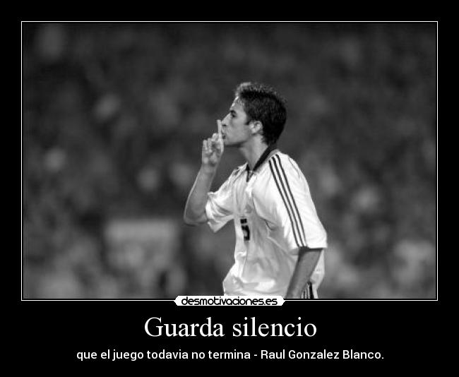 Guarda silencio - que el juego todavia no termina - Raul Gonzalez Blanco.