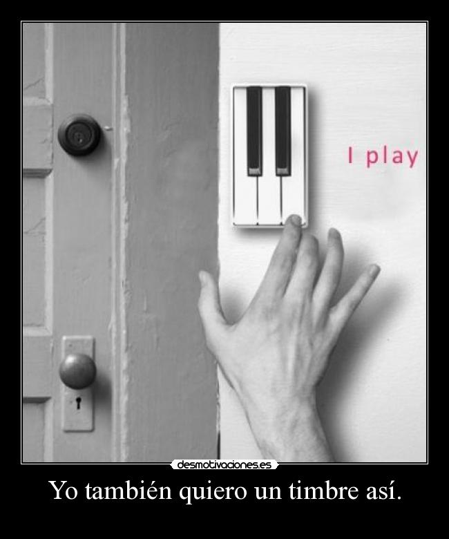 Yo también quiero un timbre así. -