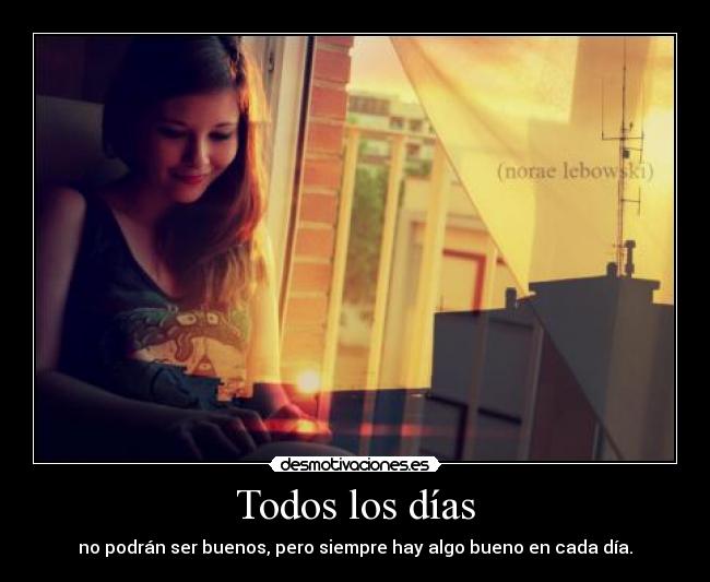 carteles todos los dias podran ser buenos pero siempre hay algo bueno cada dia desmotivaciones
