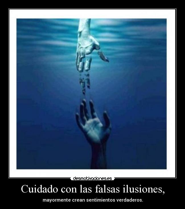 Cuidado con las falsas ilusiones, - 
