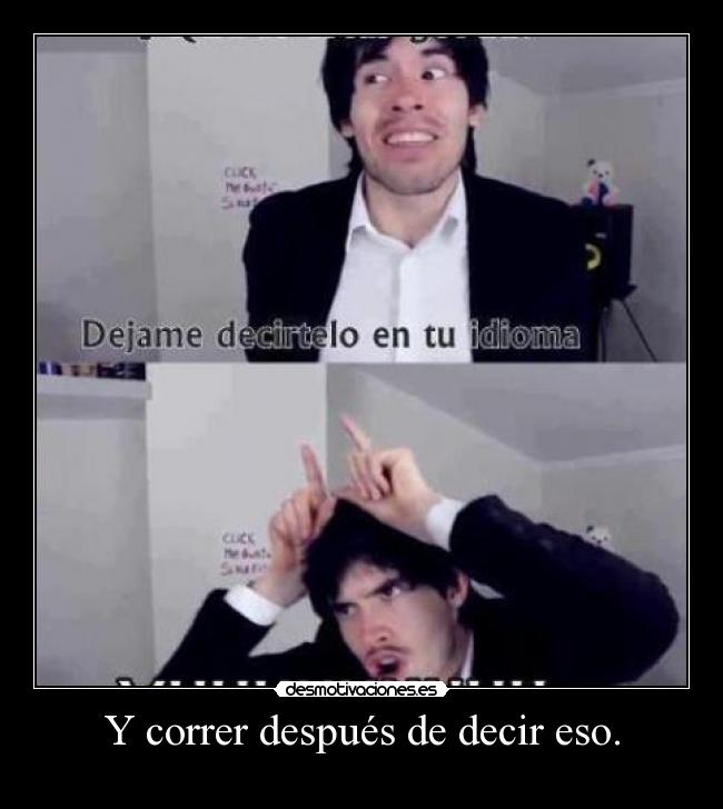 Y correr después de decir eso. -
