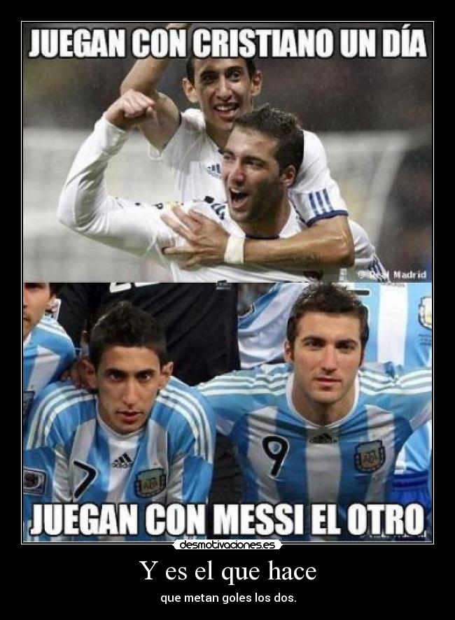 Y es el que hace - que metan goles los dos.