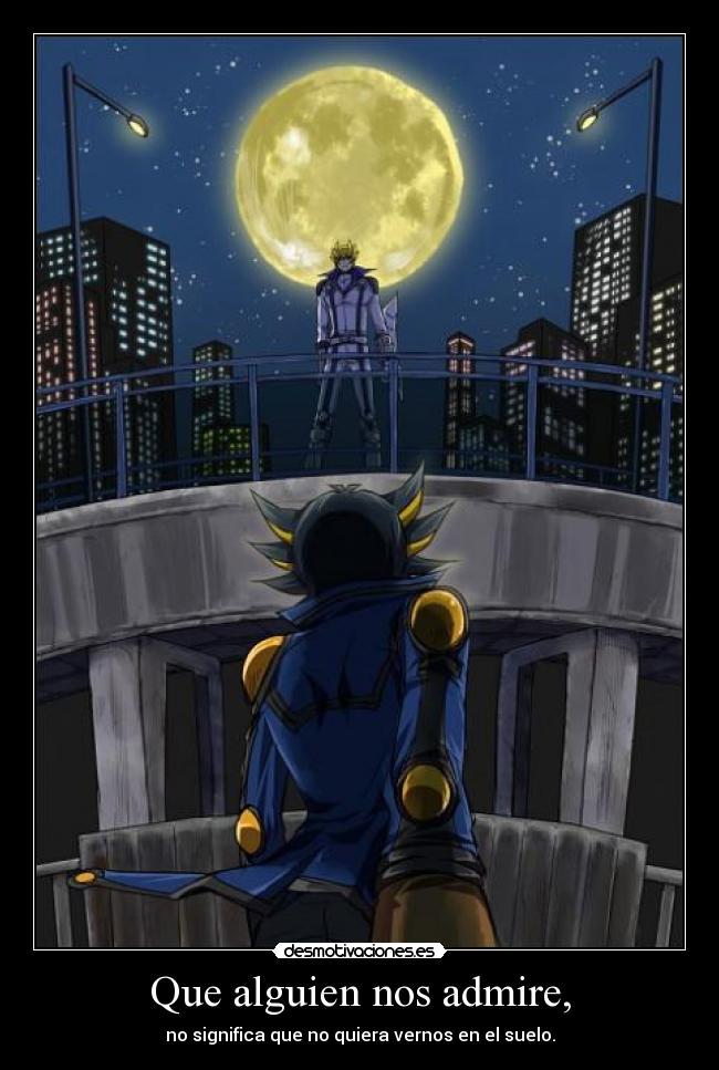 Que alguien nos admire, -