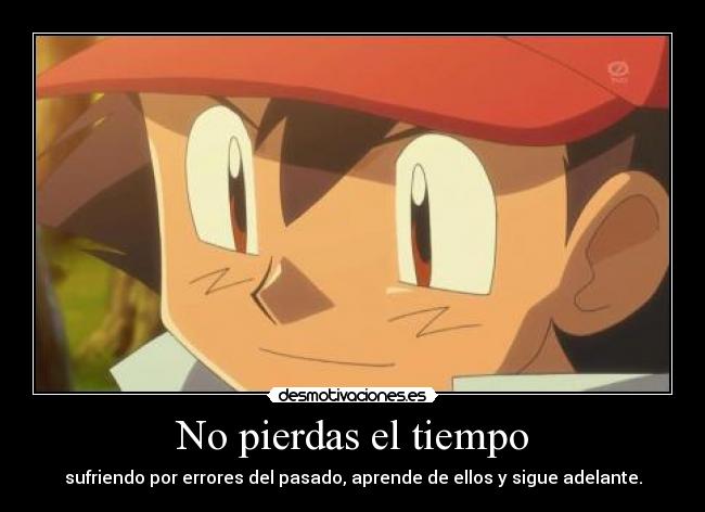 No pierdas el tiempo - sufriendo por errores del pasado, aprende de ellos y sigue adelante.