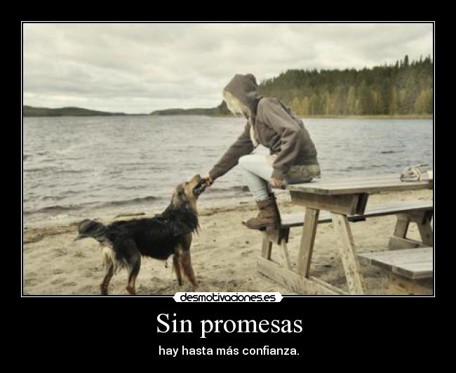 Sin promesas - hay hasta más confianza.