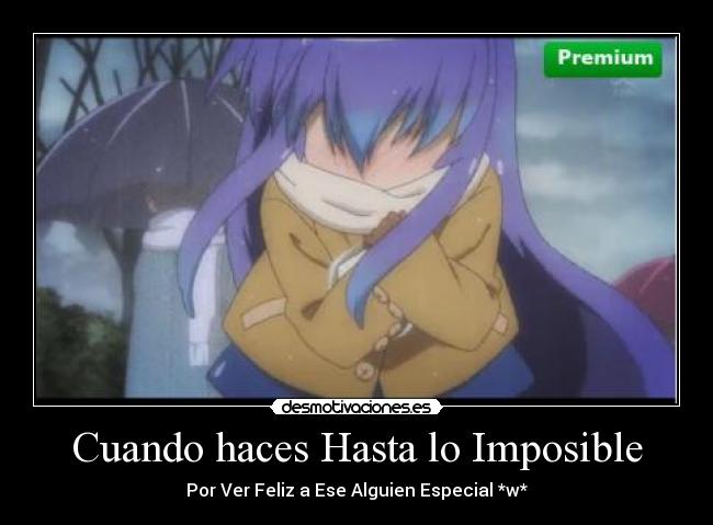 Cuando haces Hasta lo Imposible - Por Ver Feliz a Ese Alguien Especial *w*