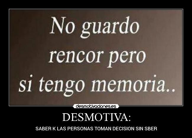 DESMOTIVA: - SABER K LAS PERSONAS TOMAN DECISION SIN SBER