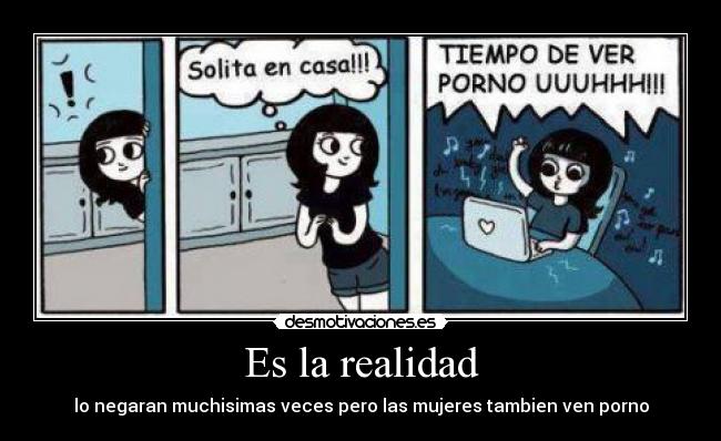 Es la realidad - lo negaran muchisimas veces pero las mujeres tambien ven porno