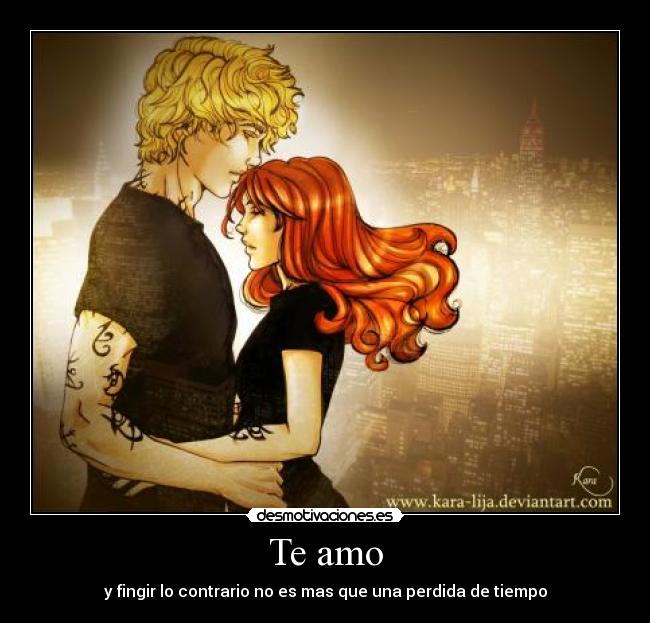 Te amo - y fingir lo contrario no es mas que una perdida de tiempo