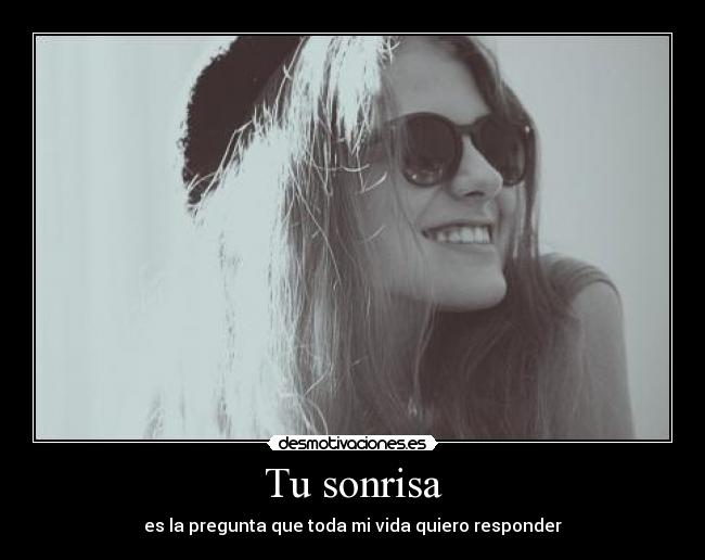 Tu sonrisa - es la pregunta que toda mi vida quiero responder