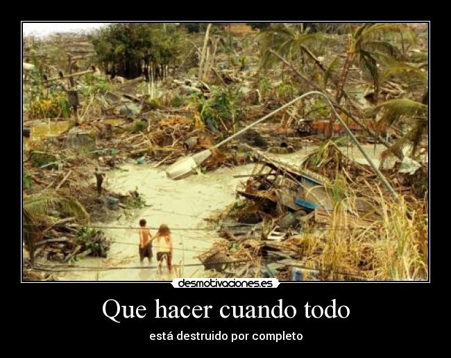 Que hacer cuando todo - está destruido por completo
