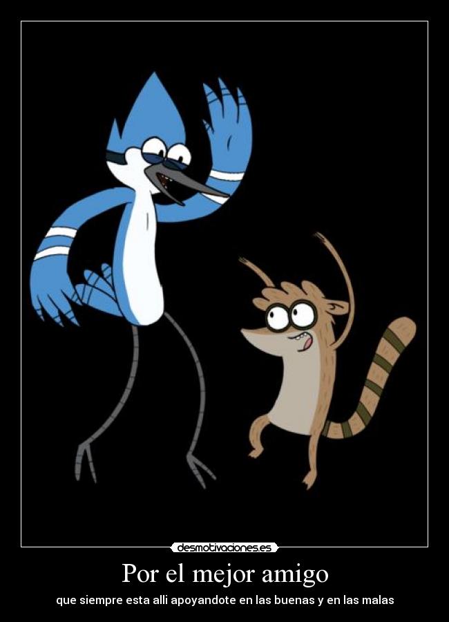 Por el mejor amigo - que siempre esta alli apoyandote en las buenas y en las malas