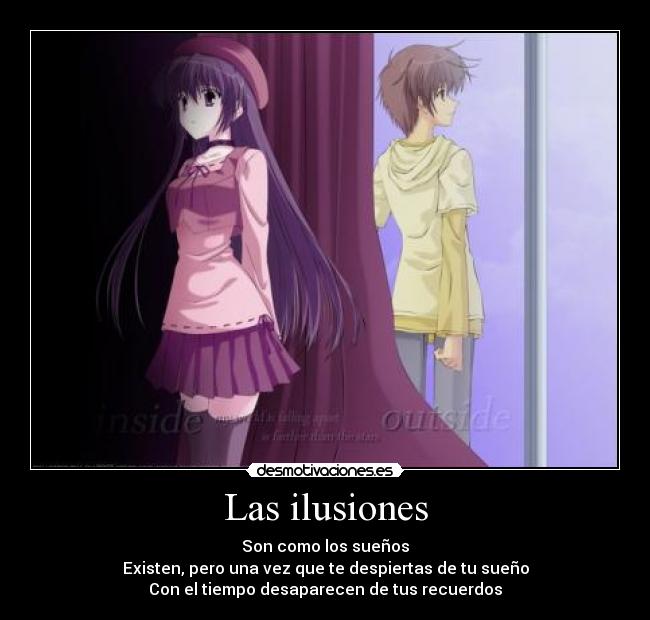Las ilusiones - Son como los sueños
Existen, pero una vez que te despiertas de tu sueño
Con el tiempo desaparecen de tus recuerdos