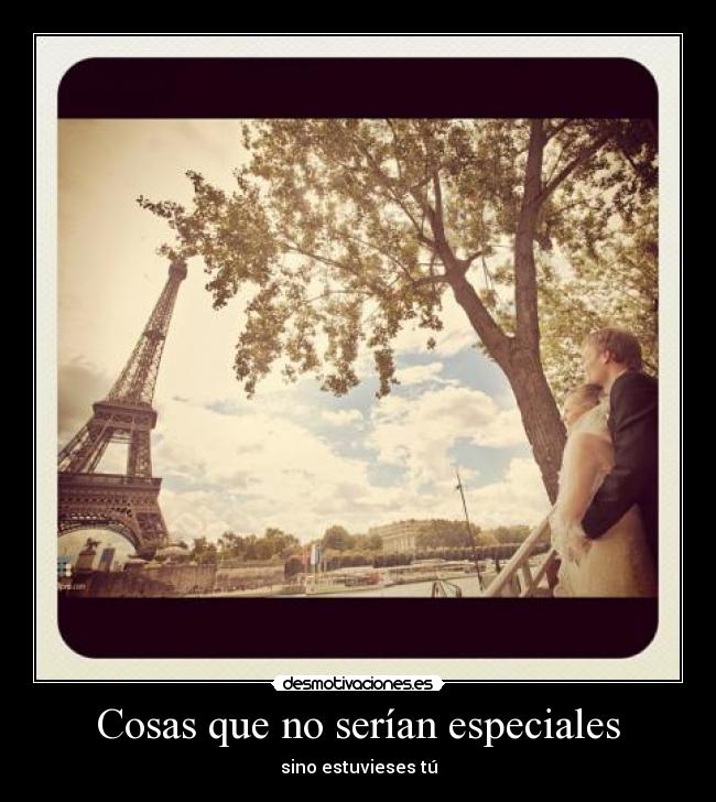 Cosas que no serían especiales - sino estuvieses tú