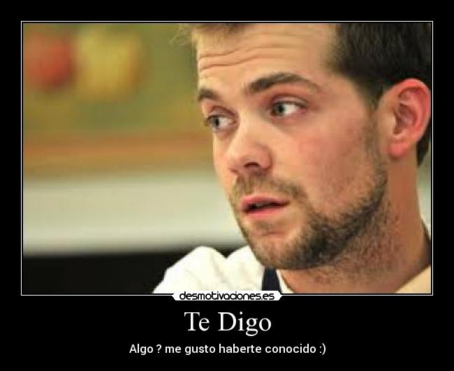 Te Digo - Algo ? me gusto haberte conocido :)