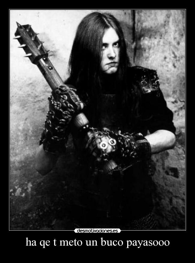 carteles clanhoygan varg vikernes puto cani ensucia nombre del black metal desmotivaciones