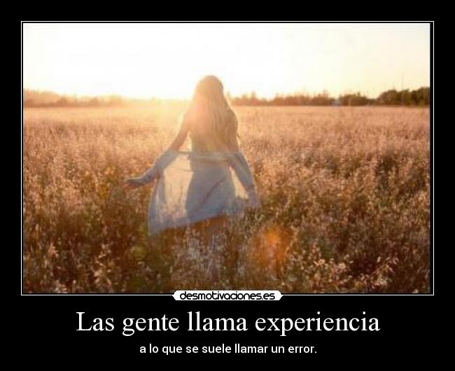 Las gente llama experiencia - a lo que se suele llamar un error.