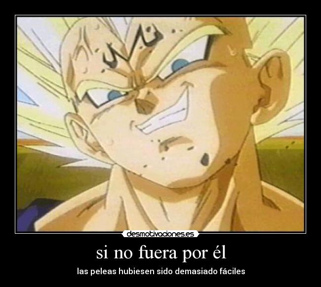 si no fuera por él - las peleas hubiesen sido demasiado fáciles