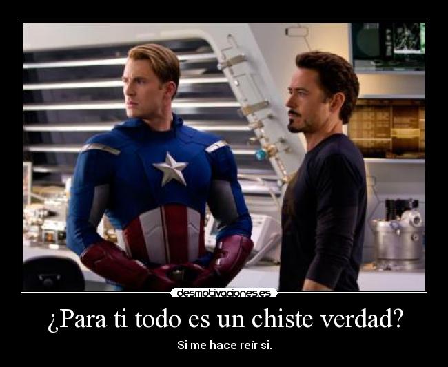 ¿Para ti todo es un chiste verdad? - Si me hace reír si.