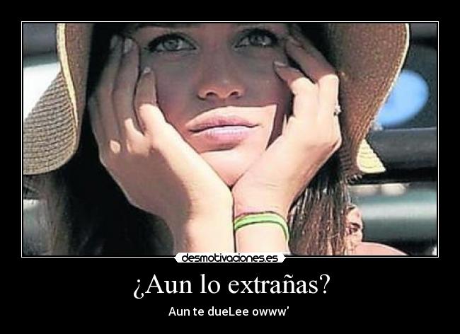 ¿Aun lo extrañas? - Aun te dueLee owww