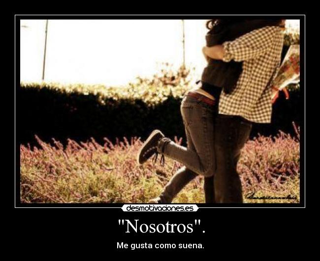 Nosotros. - Me gusta como suena.