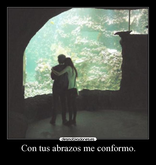 Con tus abrazos me conformo. - 
