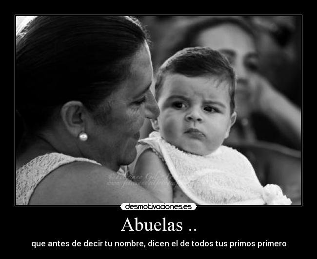 Abuelas .. - que antes de decir tu nombre, dicen el de todos tus primos primero