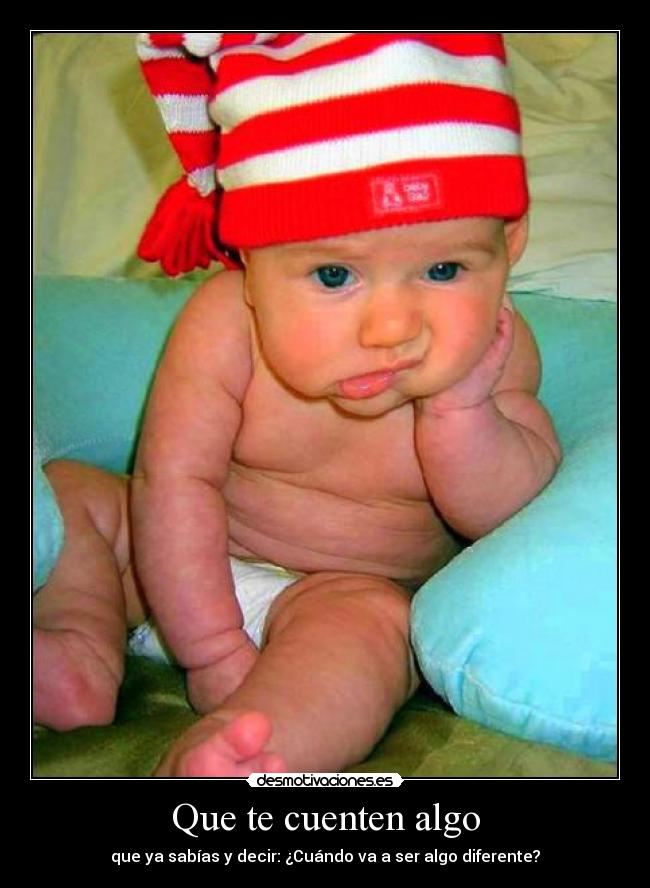 Que te cuenten algo - que ya sabías y decir: ¿Cuándo va a ser algo diferente?