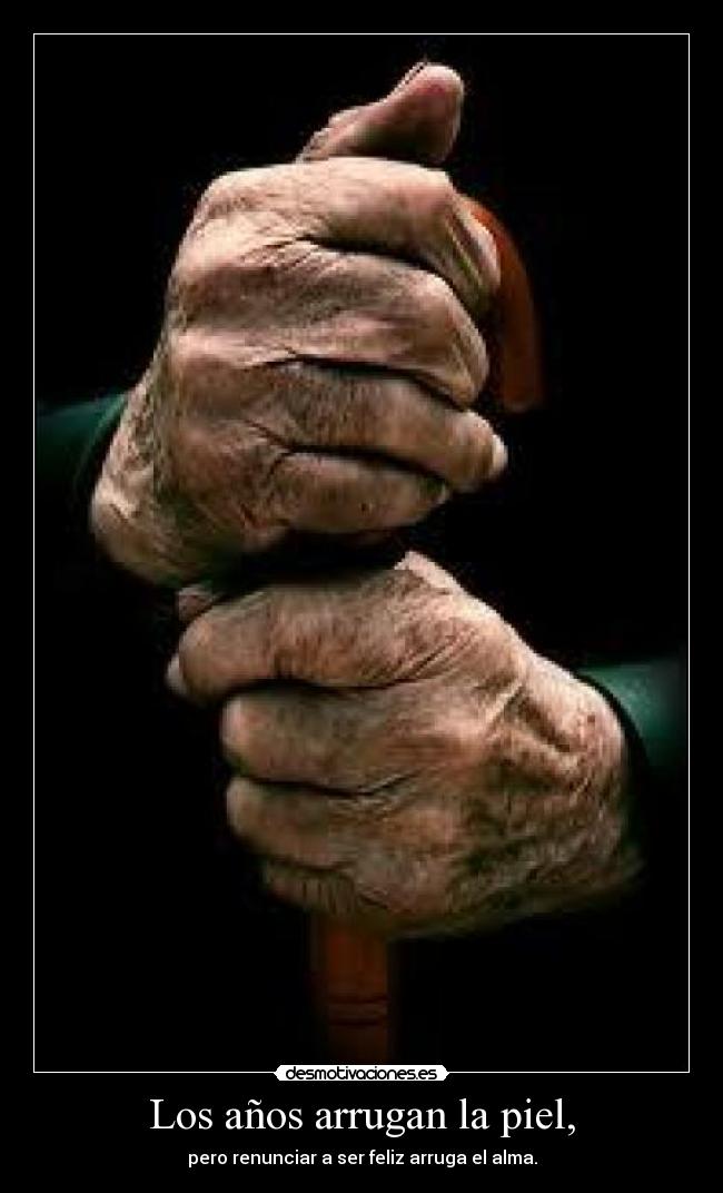 Los años arrugan la piel, -
