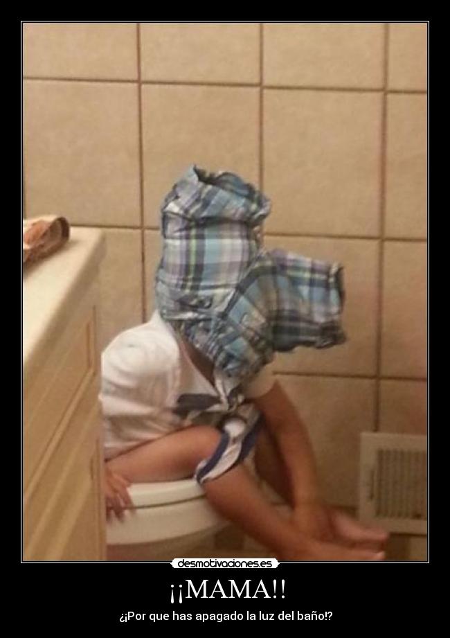 ¡¡MAMA!! - ¿¡Por que has apagado la luz del baño!?