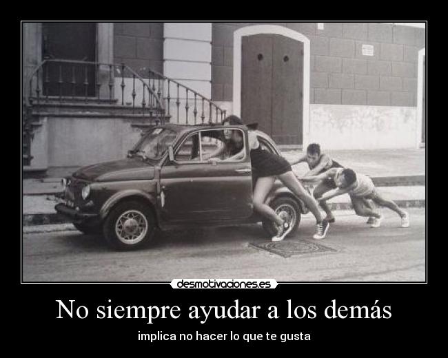 No siempre ayudar a los demás - implica no hacer lo que te gusta