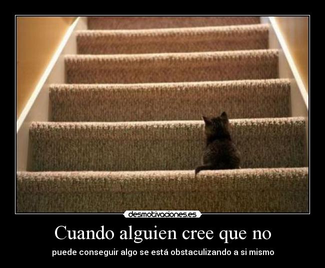 Cuando alguien cree que no - puede conseguir algo se está obstaculizando a si mismo