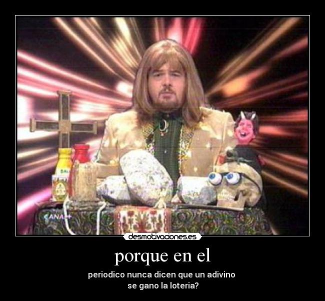 porque en el - periodico nunca dicen que un adivino
se gano la loteria?