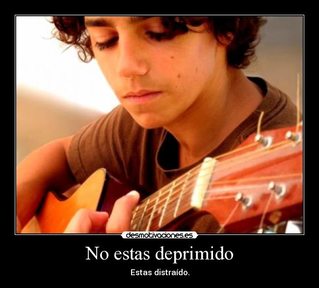 No estas deprimido - Estas distraído.