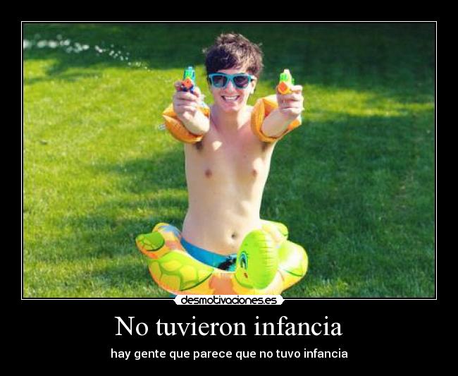 No tuvieron infancia - hay gente que parece que no tuvo infancia