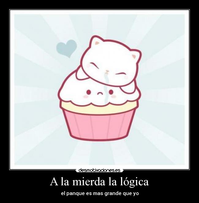 A la mierda la lógica - el panque es mas grande que yo