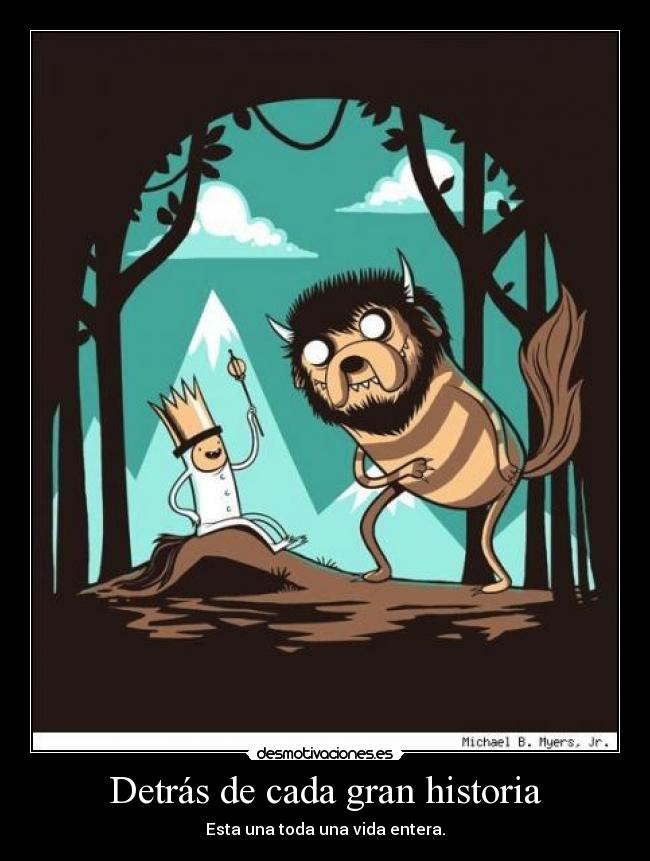 Detrás de cada gran historia - Esta una toda una vida entera.