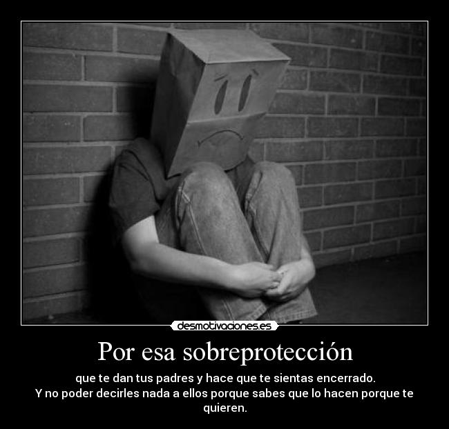 Por esa sobreprotección -