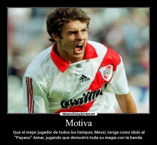 Motiva - Que el mejor jugador de todos los tiempos, Messi, tenga como ídolo al
Payaso Aimar, jugando que demostró toda su magia con la banda.