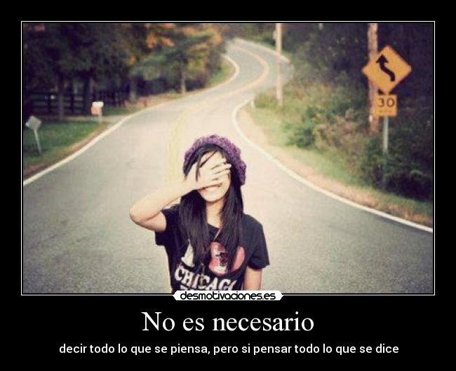 No es necesario - decir todo lo que se piensa, pero si pensar todo lo que se dice