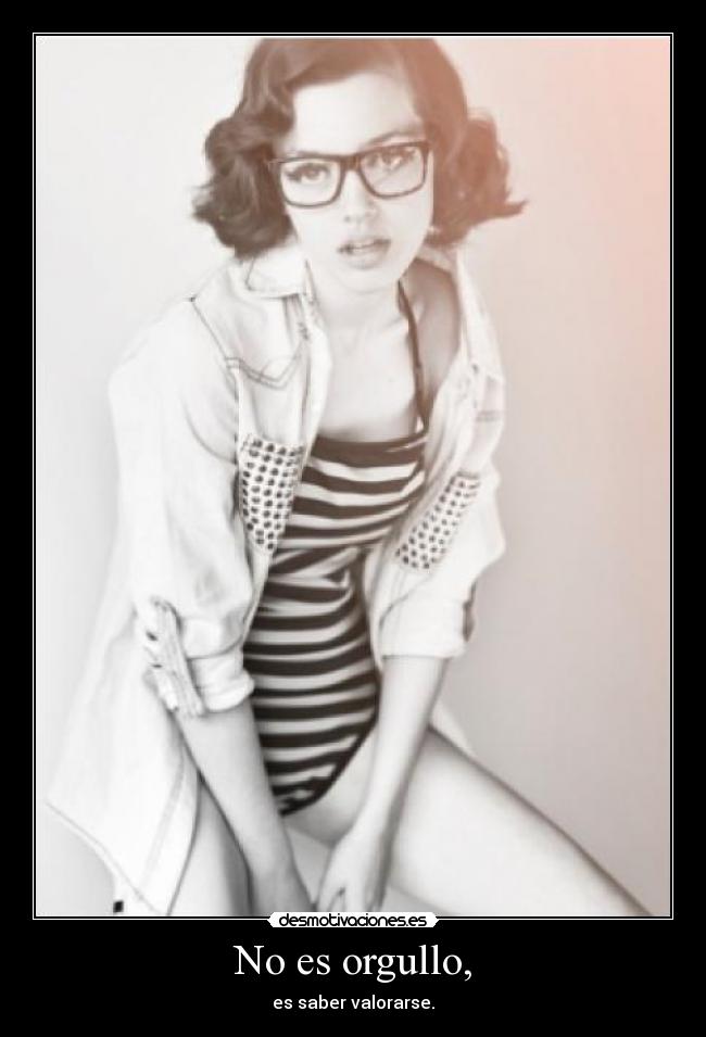 No es orgullo, - es saber valorarse.