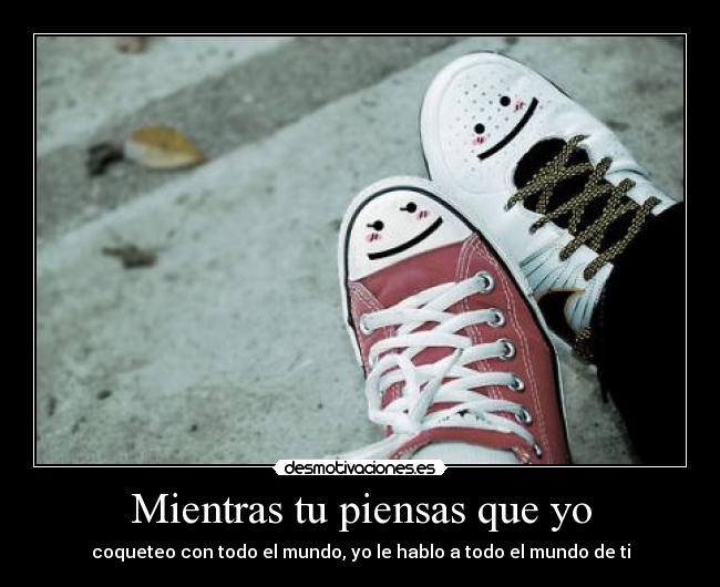 Mientras tu piensas que yo -