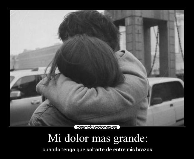Mi dolor mas grande: -