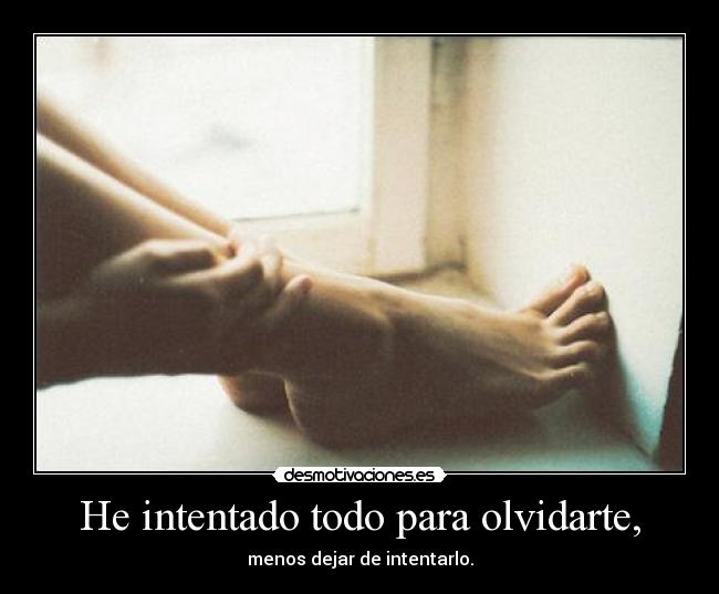 He intentado todo para olvidarte, - 