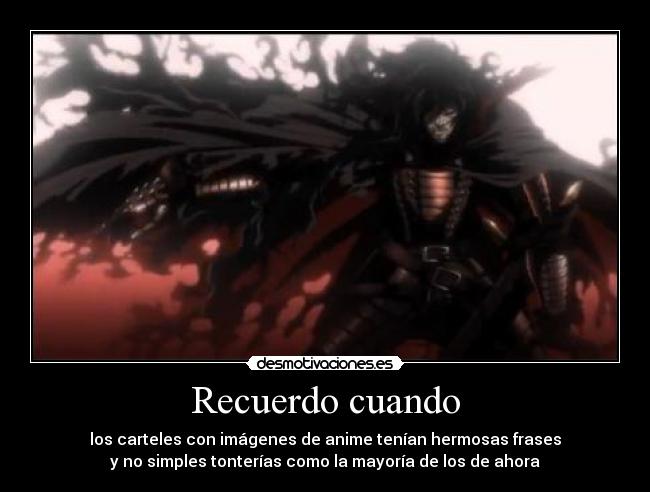 Recuerdo cuando - los carteles con imágenes de anime tenían hermosas frases
y no simples tonterías como la mayoría de los de ahora