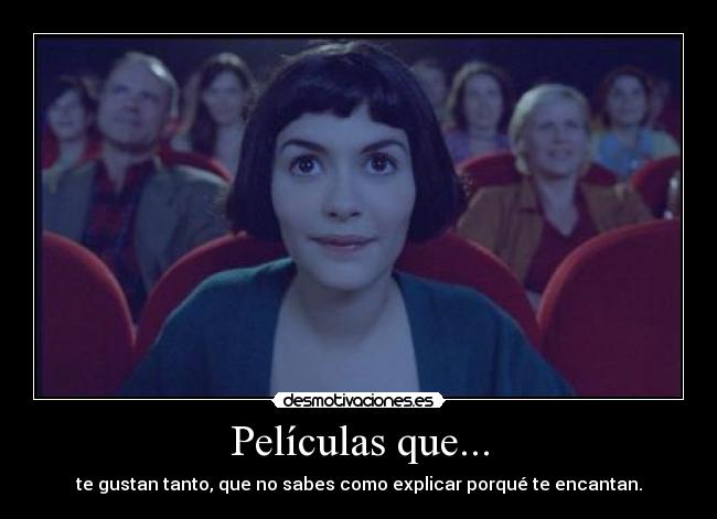 Películas que... - te gustan tanto, que no sabes como explicar porqué te encantan.