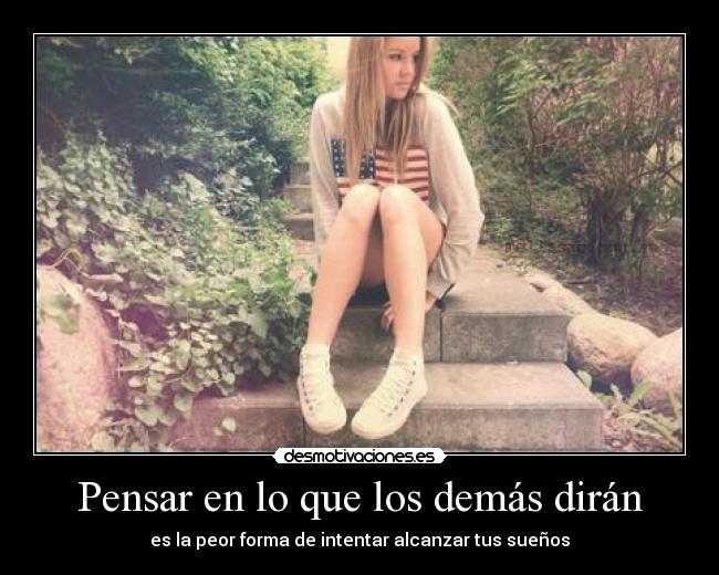 Pensar en lo que los demás dirán - es la peor forma de intentar alcanzar tus sueños