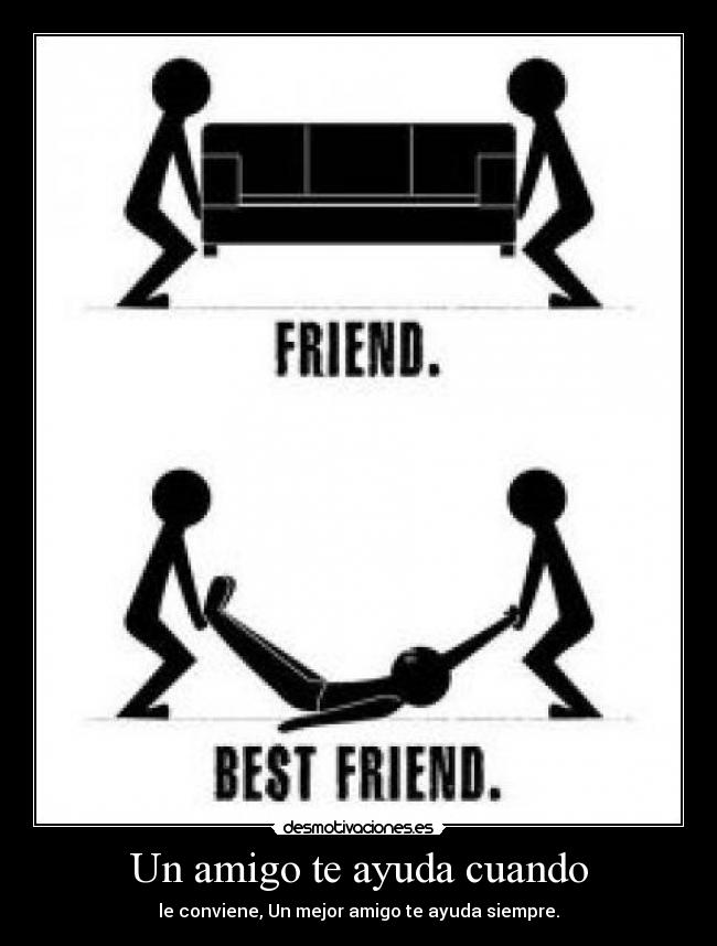 Un amigo te ayuda cuando -