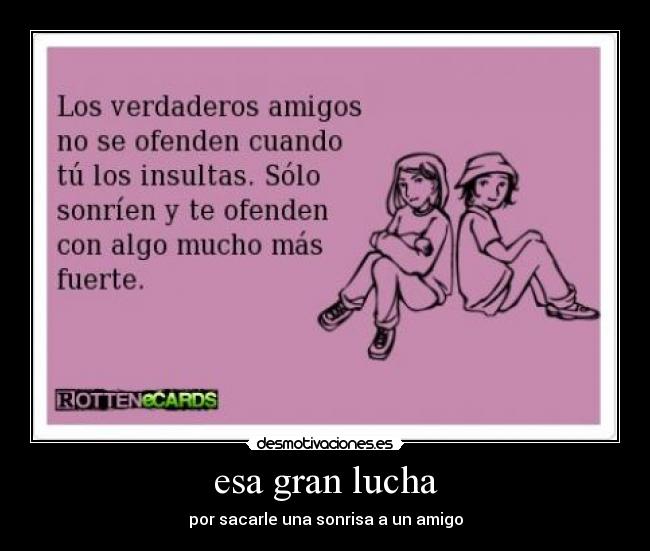esa gran lucha - por sacarle una sonrisa a un amigo